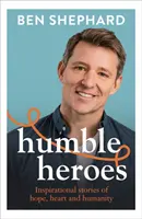Pokorní hrdinovia - inšpiratívne príbehy o nádeji, srdci a ľudskosti - Humble Heroes - Inspirational stories of hope, heart and humanity