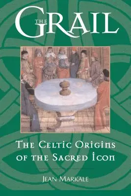 Grál: Keltský pôvod posvätnej ikony - The Grail: The Celtic Origins of the Sacred Icon