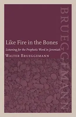 Ako oheň v kostiach: Ako oheň v ohni: načúvanie prorockému slovu v Jeremiášovi - Like Fire in the Bones: Listening for the Prophetic Word in Jeremiah