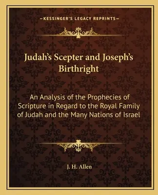 Judášovo žezlo a Jozefovo právo na narodenie: Analýza proroctiev Písma o judskom kráľovskom rode a o mnohých národoch Isru - Judah's Scepter and Joseph's Birthright: An Analysis of the Prophecies of Scripture in Regard to the Royal Family of Judah and the Many Nations of Isr