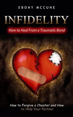 Nevera: Ako sa uzdraviť z traumatického zväzku (Ako odpustiť neverníkovi a ako pomôcť partnerovi) - Infidelity: How to Heal From a Traumatic Bond (How to Forgive a Cheater and How to Help Your Partner)