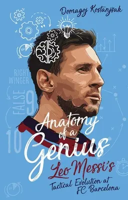 Anatómia génia - taktická evolúcia Lea Messiho v Fc Barcelona - Anatomy of a Genius - Leo Messi's Tactical Evolution at Fc Barcelona