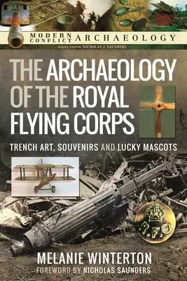 Archeológia Kráľovského leteckého zboru: Umelecké diela, suveníry a maskoti šťastia - The Archaeology of the Royal Flying Corps: Trench Art, Souvenirs and Lucky Mascots