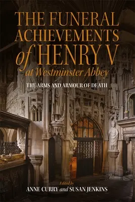 Pohrebné úspechy Henricha V. vo Westminsterskom opátstve: Zbrane a výzbroj smrti - The Funeral Achievements of Henry V at Westminster Abbey: The Arms and Armour of Death