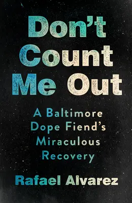 Nepočítaj so mnou: Zázračné uzdravenie baltimorského narkomana - Don't Count Me Out: A Baltimore Dope Fiend's Miraculous Recovery