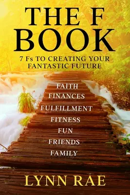 Kniha F: 7 F na vytvorenie vašej fantastickej budúcnosti - The F Book: 7 Fs TO CREATING YOUR FANTASTIC FUTURE