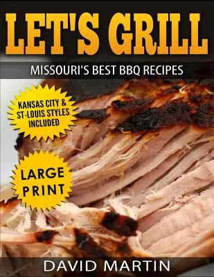 Grilujme Najlepšie recepty na grilovanie v Missouri ***Vydanie vo veľkom formáte***: Obsahuje štýly grilovania Kansas City a St-Louis - Let's Grill Missouri's Best BBQ Recipes ***Large Print Edition***: Includes Kansas City and St-Louis Barbecue Styles