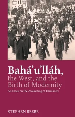 Bahá'u'lláh, Západ a zrod modernity: Esej o prebudení ľudstva - Baha'u'llah, the West, and the Birth of Modernity: An Essay on the Awakening of Humanity