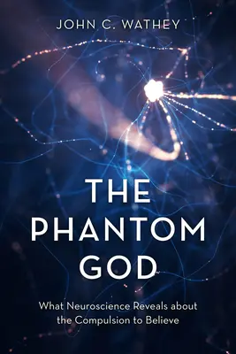 Prízračný Boh: Čo odhaľuje neuroveda o nutkaní veriť - The Phantom God: What Neuroscience Reveals about the Compulsion to Believe