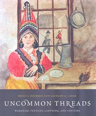 Neobyčajné nite: Wabanaki Textil, odev a kostým - Uncommon Threads: Wabanaki Textiles, Clothing, and Costume