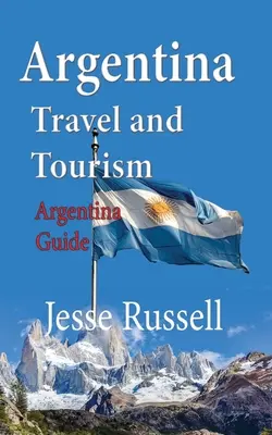Argentína Cestovanie a cestovný ruch: Turistika a cestovný ruch v Argentíne - Argentina Travel and Tourism: Argentina Guide