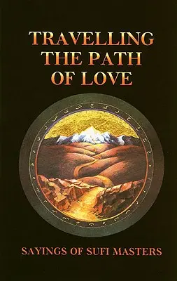 Putovanie po ceste lásky: Výroky súfijských majstrov - Travelling the Path of Love: Sayings of Sufi Masters