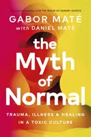 Mýtus normálnosti - Trauma, choroba a uzdravenie v toxickej kultúre - Myth of Normal - Trauma, Illness & Healing in a Toxic Culture