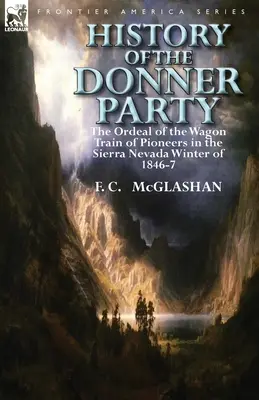 Dejiny Donnerovej skupiny: Tragédia vlaku pionierov v Sierra Nevade v zime 1846-7 - History of the Donner Party: The Ordeal of the Wagon Train of Pioneers in the Sierra Nevada Winter of 1846-7