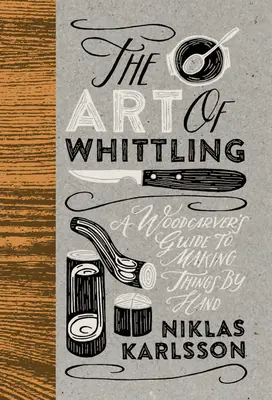Umenie bielenia: Umelecké dielo: rezbársky sprievodca ručnou výrobou vecí - The Art of Whittling: A Woodcarver's Guide to Making Things by Hand