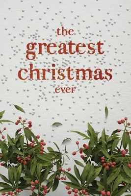Najväčšie Vianoce všetkých čias: Klenotnica inšpiratívnych nápadov a postrehov pre nezabudnuteľné Vianoce - The Greatest Christmas Ever: A Treasury of Inspirational Ideas and Insights for an Unforgettable Christmas