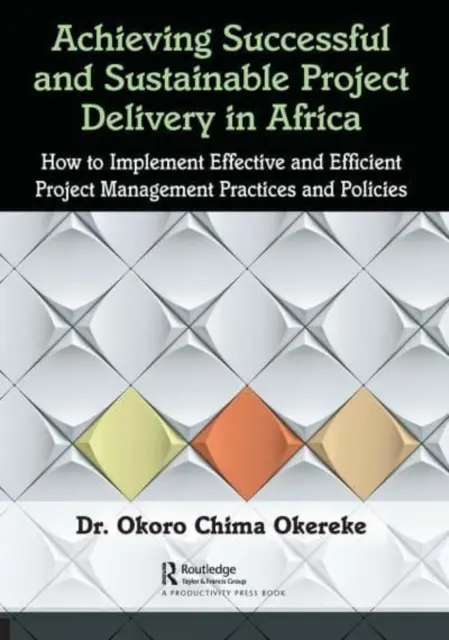 Dosiahnutie úspešnej a udržateľnej realizácie projektov v Afrike: Ako zaviesť účinné a efektívne postupy a politiky riadenia projektov - Achieving Successful and Sustainable Project Delivery in Africa: How to Implement Effective and Efficient Project Management Practices and Policies