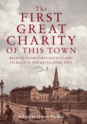Prvá veľká charita tohto mesta: Belfastská charitatívna spoločnosť a jej úloha v rozvíjajúcom sa meste - The First Great Charity of This Town: Belfast Charitable Society and Its Role in the Developing City