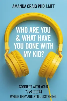 Kto si a čo si urobil s mojím dieťaťom? Spojte sa so svojím tínedžerom, kým ešte počúva - Who Are You & What Have You Done with My Kid?: Connect with Your Tween While They Are Still Listening