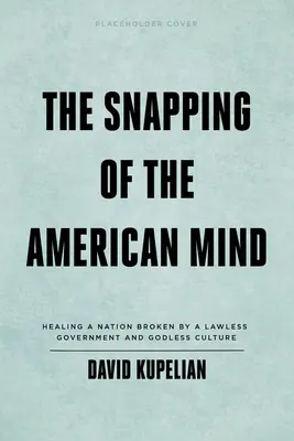Zlomenie americkej mysle: Uzdravenie národa zlomeného bezprávnou vládou a bezbožnou kultúrou - The Snapping of the American Mind: Healing a Nation Broken by a Lawless Government and Godless Culture