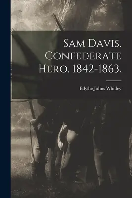 Sam Davis. Hrdina Konfederácie, 1842 - 1863. (Whitley Edythe Johns (Rucker) 1900-) - Sam Davis. Confederate Hero, 1842-1863. (Whitley Edythe Johns (Rucker) 1900-)