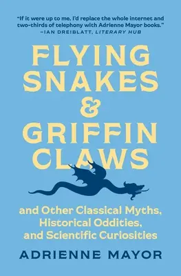 Lietajúce hady a grifonie pazúry: A iné klasické mýty, historické zvláštnosti a vedecké kuriozity - Flying Snakes and Griffin Claws: And Other Classical Myths, Historical Oddities, and Scientific Curiosities