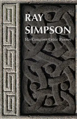 Ray Simpson: Jeho kompletné keltské modlitby - Ray Simpson: His Complete Celtic Prayers