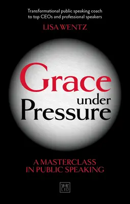 Milosť pod tlakom: Majstrovská trieda verejného vystupovania - Grace Under Pressure: A Masterclass in Public Speaking