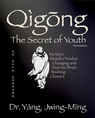 Qigong Tajomstvo mladosti 3. Ed.: Da Mo's Muscle/Tendon Changing and Marrow/Brain Washing Classics - Qigong Secret of Youth 3rd. Ed.: Da Mo's Muscle/Tendon Changing and Marrow/Brain Washing Classics
