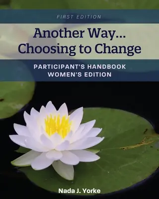 Iný spôsob... Rozhodnúť sa pre zmenu: Príručka pre účastníkov - vydanie pre ženy - Another Way...Choosing to Change: Participant's Handbook - Women's Edition
