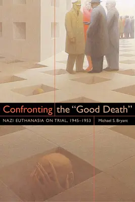 Konfrontácia s dobrou smrťou: Nacistická eutanázia v súdnom procese, 1945 - 1953 - Confronting the Good Death: Nazi Euthanasia on Trial, 1945-1953