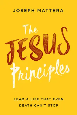 Ježišove princípy: Princípy Ježišovho života: Žite život, ktorý nezastaví ani smrť - The Jesus Principles: Lead a Life That Even Death Can't Stop