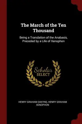 Pochod desiatich tisícok: preklad anabázy, ktorému predchádza život Xenofóna - The March of the Ten Thousand: Being a Translation of the Anabasis, Preceded by a Life of Xenophon