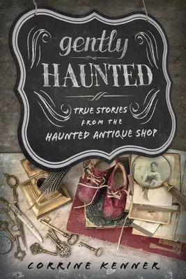Jemne strašidelné: Pravdivé príbehy zo strašidelného antikvariátu - Gently Haunted: True Stories from the Haunted Antique Shop