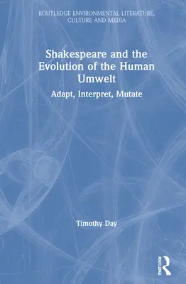 Shakespeare a vývoj ľudského prostredia: Prispôsobiť sa, interpretovať, mutovať - Shakespeare and the Evolution of the Human Umwelt: Adapt, Interpret, Mutate