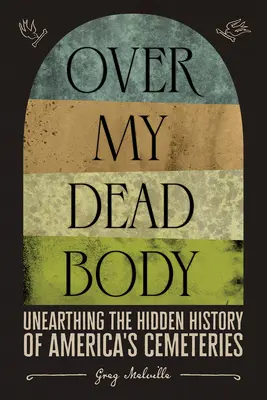 Cez moju mŕtvolu: Odhaľovanie skrytej histórie amerických cintorínov - Over My Dead Body: Unearthing the Hidden History of America's Cemeteries