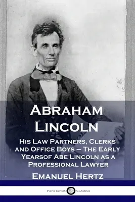 Abraham Lincoln: Jeho právnickí partneri, úradníci a chlapci z kancelárie - Prvé roky Abe Lincolna ako profesionálneho právnika - Abraham Lincoln: His Law Partners, Clerks and Office Boys - The Early Years of Abe Lincoln as a Professional Lawyer