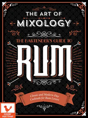 Umenie mixológie: Sprievodca barmana po rume: Klasické a moderné koktaily pre milovníkov rumu - Art of Mixology: Bartender's Guide to Rum: Classic & Modern-Day Cocktails for Rum Lovers