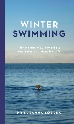 Zimné plávanie: Severská cesta k zdravšiemu a šťastnejšiemu životu - Winter Swimming: The Nordic Way Towards a Healthier and Happier Life
