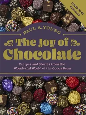 Radosť z čokolády: Čokoládová radosť: recepty a príbehy z úžasného sveta kakaových bôbov - The Joy of Chocolate: Recipes and Stories from the Wonderful World of the Cocoa Bean