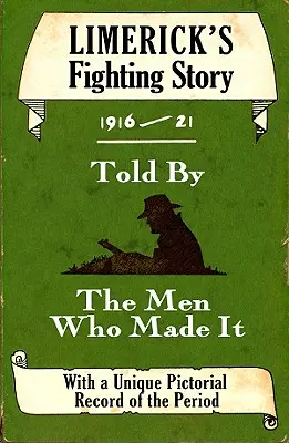 Bojový príbeh Limericku 1916-21: Rozprávaný mužmi, ktorí ho vytvorili - Limerick's Fighting Story 1916-21: Told by the Men Who Made It