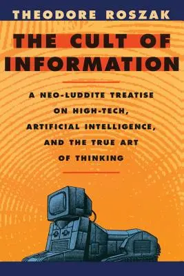 Kult informácií: Neoluditské pojednanie o špičkových technológiách, umelej inteligencii a skutočnom umení myslieť - The Cult of Information: A Neo-Luddite Treatise on High-Tech, Artificial Intelligence, and the True Art of Thinking