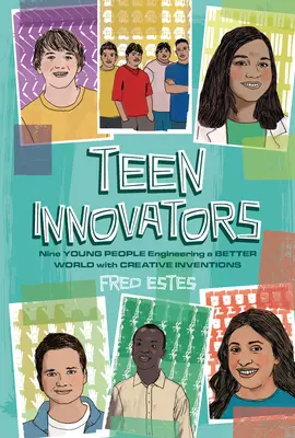 Teen Innovators: Deväť mladých ľudí, ktorí pomocou kreatívnych vynálezov vytvárajú lepší svet - Teen Innovators: Nine Young People Engineering a Better World with Creative Inventions