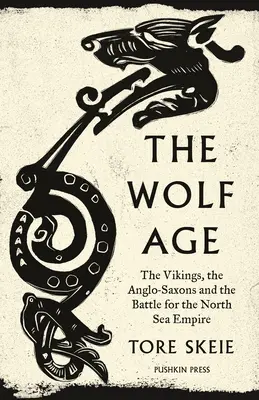 Vlčí vek: Vikingovia, Anglosasi a boj o severomorskú ríšu - The Wolf Age: The Vikings, the Anglo-Saxons and the Battle for the North Sea Empire