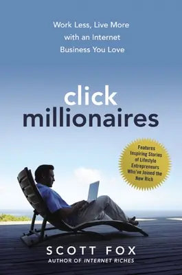 Milionári na kliknutie: Menej pracujte, viac žite s internetovým podnikaním, ktoré milujete - Click Millionaires: Work Less, Live More with an Internet Business You Love