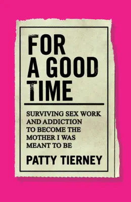 Na dobrú zábavu: Ako prežiť prácu v sexbiznise a závislosť, aby som sa stala matkou, ktorou som mala byť - For a Good Time: Surviving Sex Work and Addiction to Become the Mother I Was Meant to Be