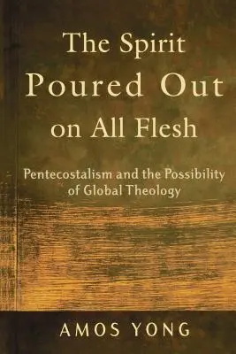Duch vyliaty na každé telo: Pentekostalizmus a možnosť globálnej teológie - The Spirit Poured Out on All Flesh: Pentecostalism and the Possibility of Global Theology