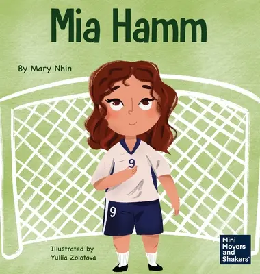 Mia Hammová: Detská kniha o rozvoji psychicky odolného postoja a tvrdej práce - Mia Hamm: A Kid's Book About a Developing a Mentally Tough Attitude and Hard Work Ethic
