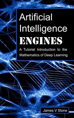 Motory umelej inteligencie: Úvod do matematiky hlbokého učenia - Artificial Intelligence Engines: A Tutorial Introduction to the Mathematics of Deep Learning