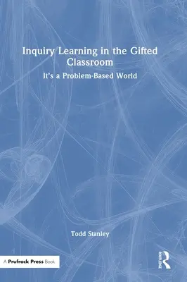 Inquiry Learning in the Gifted Classroom: Problémový svet: Je to problémovo orientovaný svet - Inquiry Learning in the Gifted Classroom: It's a Problem-Based World